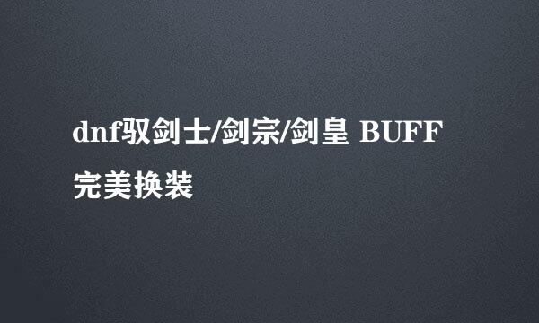 dnf驭剑士/剑宗/剑皇 BUFF完美换装