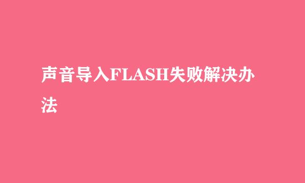 声音导入FLASH失败解决办法