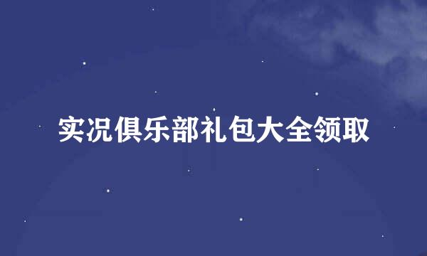 实况俱乐部礼包大全领取