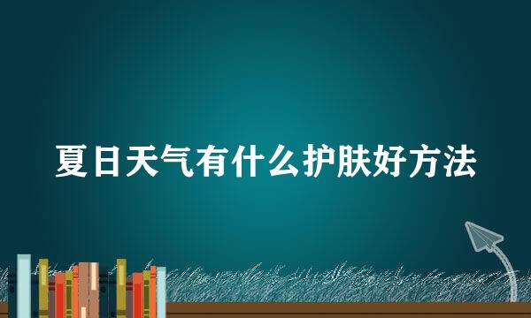 夏日天气有什么护肤好方法