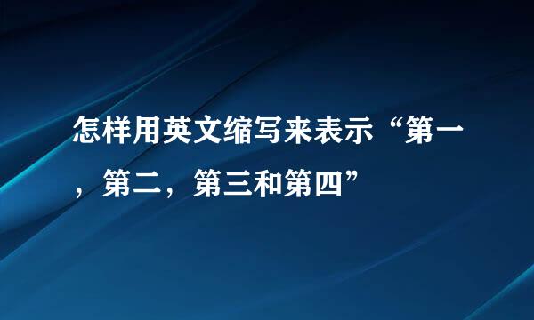 怎样用英文缩写来表示“第一，第二，第三和第四”