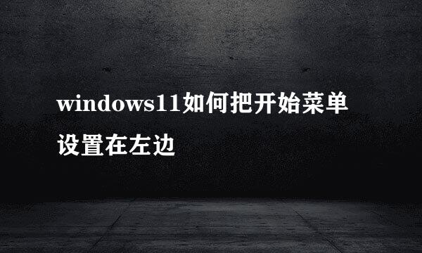 windows11如何把开始菜单设置在左边