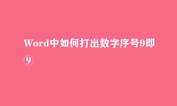 Word中如何打出数字序号9即⑨