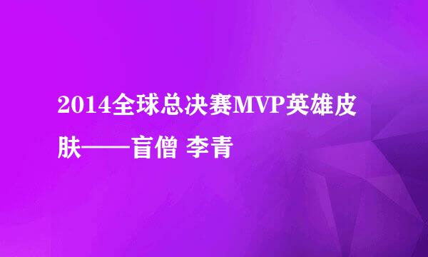 2014全球总决赛MVP英雄皮肤——盲僧 李青