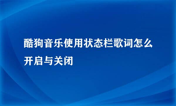 酷狗音乐使用状态栏歌词怎么开启与关闭