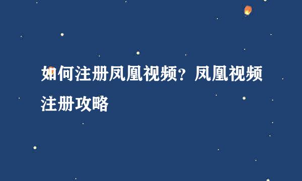 如何注册凤凰视频？凤凰视频注册攻略