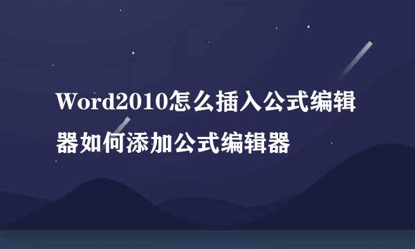 Word2010怎么插入公式编辑器如何添加公式编辑器