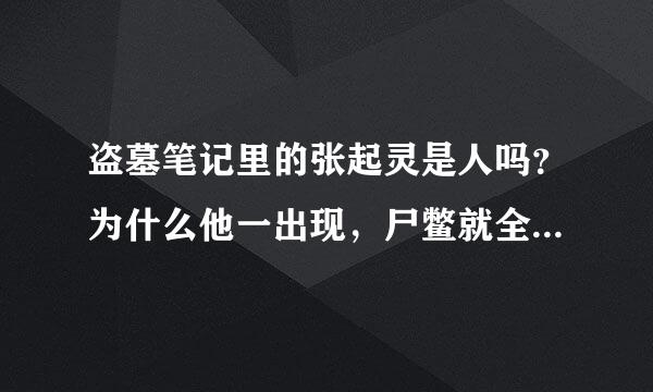 盗墓笔记里的张起灵是人吗？为什么他一出现，尸鳖就全跑了，那个棺材里的主要出来时他为什么还能与它交流