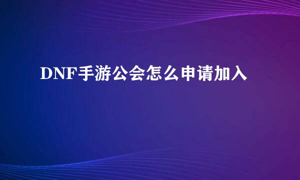 DNF手游公会怎么申请加入