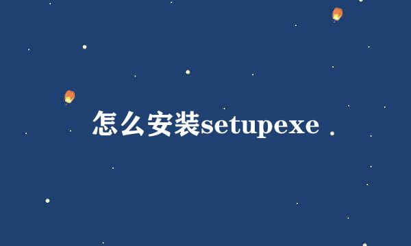 怎么安装setupexe