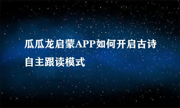 瓜瓜龙启蒙APP如何开启古诗自主跟读模式