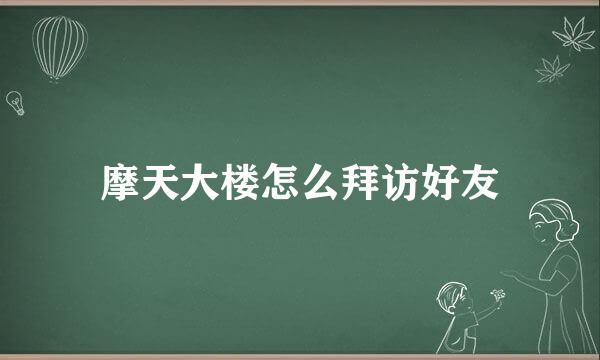 摩天大楼怎么拜访好友