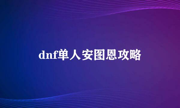 dnf单人安图恩攻略