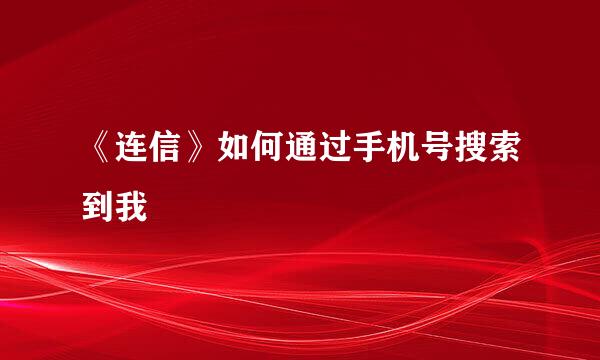 《连信》如何通过手机号搜索到我