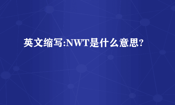 英文缩写:NWT是什么意思?