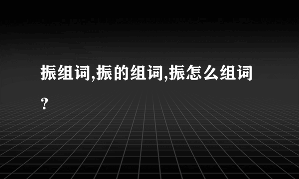 振组词,振的组词,振怎么组词？