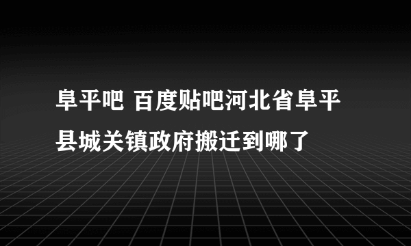 阜平吧 百度贴吧河北省阜平县城关镇政府搬迁到哪了