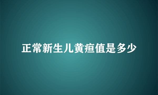 正常新生儿黄疸值是多少