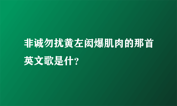 非诚勿扰黄左闳爆肌肉的那首英文歌是什？