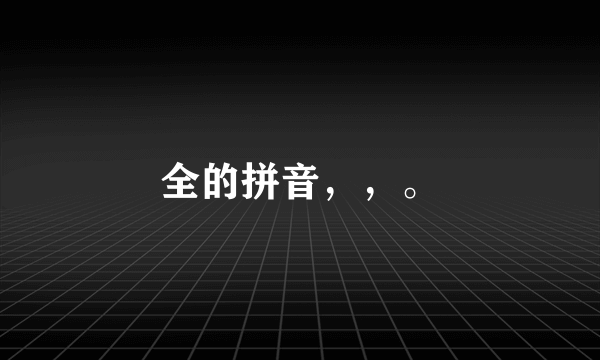 全的拼音，，。