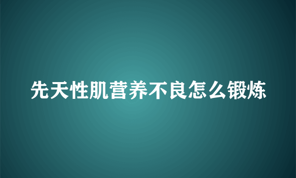 先天性肌营养不良怎么锻炼