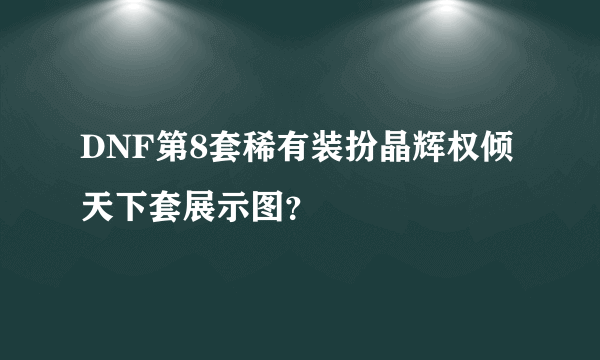 DNF第8套稀有装扮晶辉权倾天下套展示图？