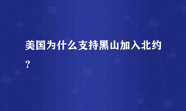 美国为什么支持黑山加入北约？