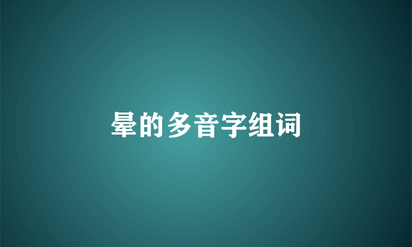 晕的多音字组词