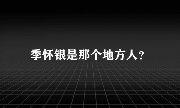 季怀银是那个地方人？