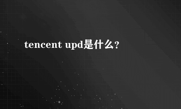 tencent upd是什么？