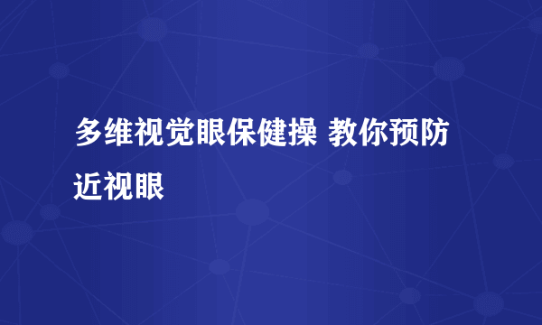 多维视觉眼保健操 教你预防近视眼