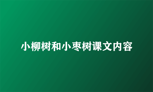 小柳树和小枣树课文内容