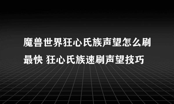 魔兽世界狂心氏族声望怎么刷最快 狂心氏族速刷声望技巧