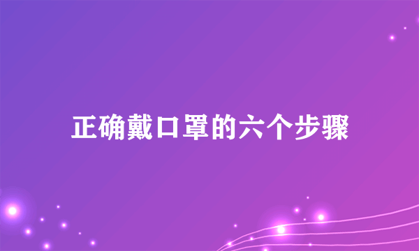 正确戴口罩的六个步骤