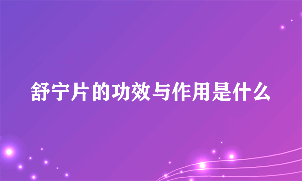 舒宁片的功效与作用是什么