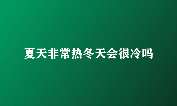 夏天非常热冬天会很冷吗