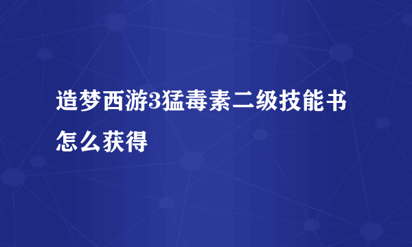 造梦西游3猛毒素二级技能书怎么获得