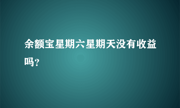 余额宝星期六星期天没有收益吗？