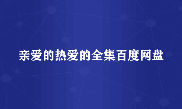 亲爱的热爱的全集百度网盘