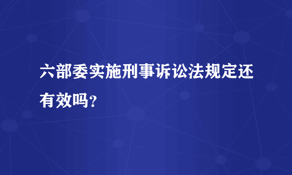 六部委实施刑事诉讼法规定还有效吗？