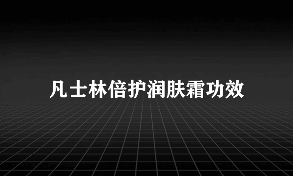 凡士林倍护润肤霜功效