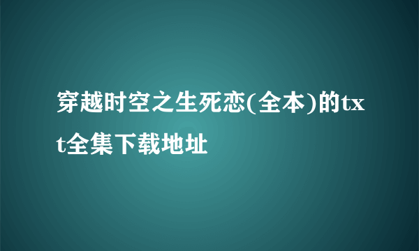 穿越时空之生死恋(全本)的txt全集下载地址