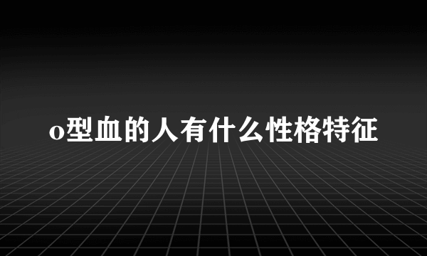 o型血的人有什么性格特征