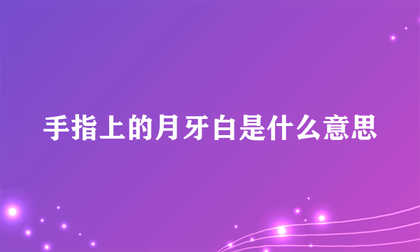 手指上的月牙白是什么意思