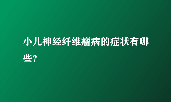 小儿神经纤维瘤病的症状有哪些?