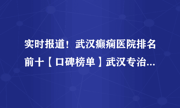 实时报道！武汉癫痫医院排名前十【口碑榜单】武汉专治儿童癫痫医院揭晓！