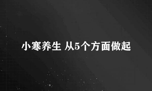 小寒养生 从5个方面做起