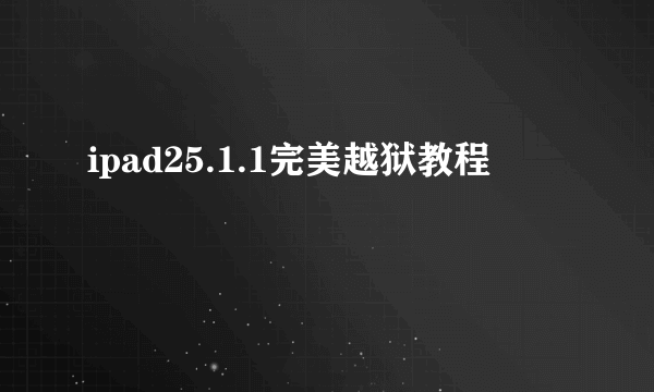 ipad25.1.1完美越狱教程