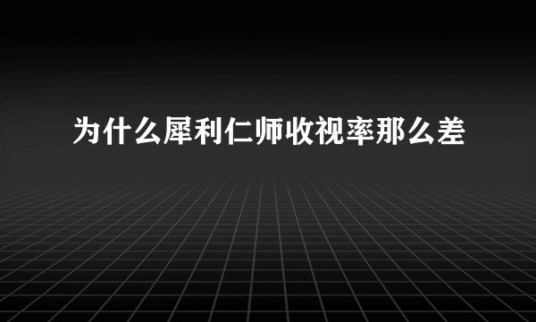 为什么犀利仁师收视率那么差