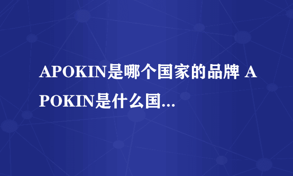 APOKIN是哪个国家的品牌 APOKIN是什么国家的品牌